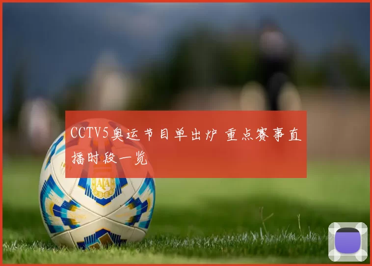 CCTV5奥运节目单出炉 重点赛事直播时段一览