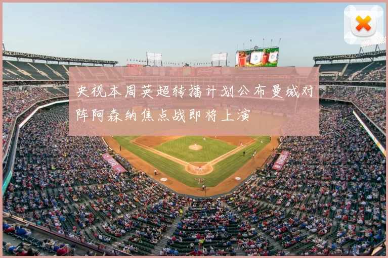 央视本周英超转播计划公布曼城对阵阿森纳焦点战即将上演