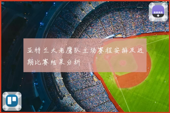 亚特兰大老鹰队主场赛程安排及近期比赛结果分析