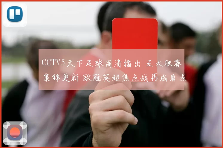 CCTV5天下足球高清播出 五大联赛集锦更新 欧冠英超焦点战再成看点