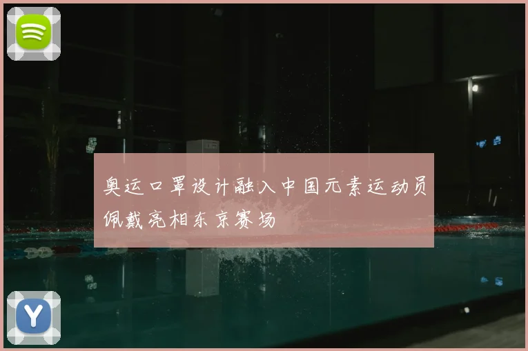奥运口罩设计融入中国元素运动员佩戴亮相东京赛场