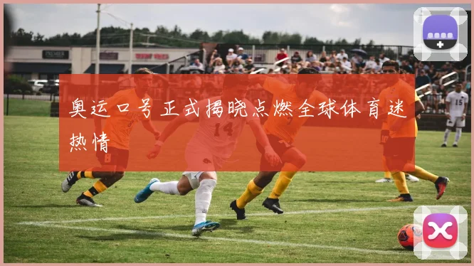 奥运口号正式揭晓点燃全球体育迷热情