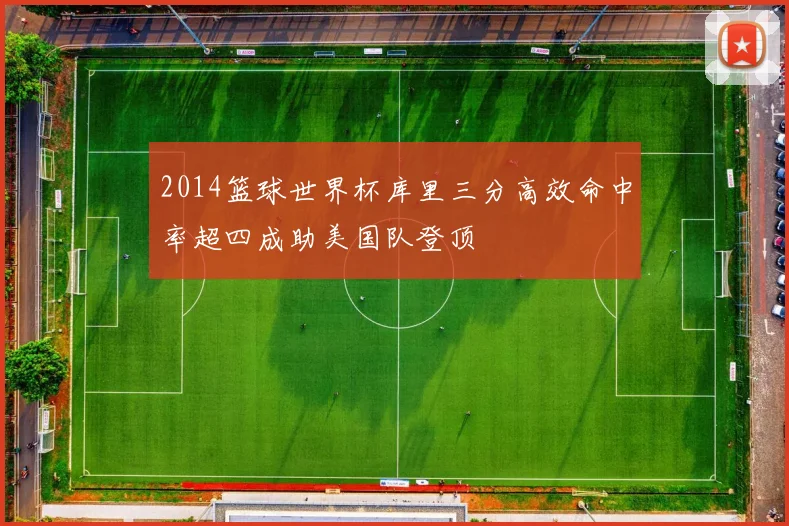 2014篮球世界杯库里三分高效命中率超四成助美国队登顶